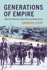 Couverture de l'ouvrage Generations of Empire : Youth from Ottoman to Italian rule in the Mediterranean, par Andreas Guidi, University of Toronto Press, 2022